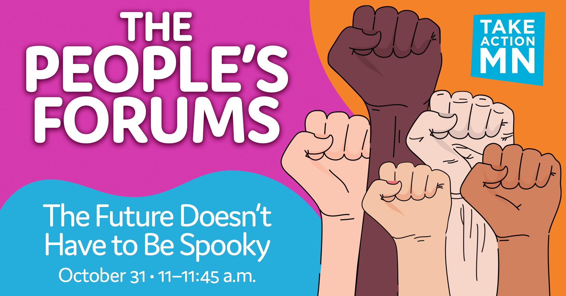 A graphic image with a pink, orange and blue swirly background and multiracial fists raised in the air. Text: The People's Forums: The Future Doesn't Have to Be Spooky, October 31, 11- 11:45 a.m.