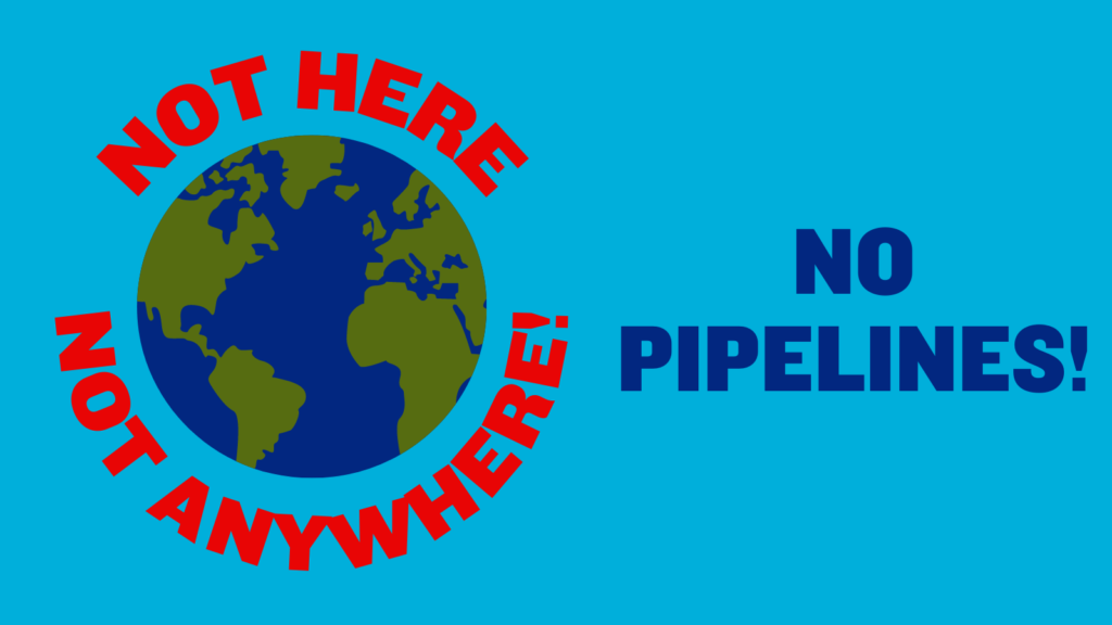 Graphic image of planet earth on blue background. "Not here, not anywhere! No pipelines!