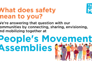 Graphic: What does safety mean to you? We're answering that question with our community by connecting, sharing, envisioning and mobilizing together at People's Movement Assemblies