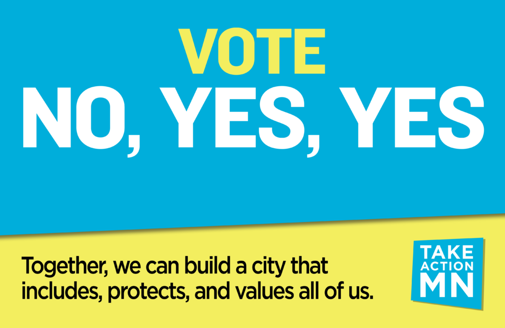 A blue and yellow graphic with the TakeAction Minnesota logo that says, "Vote No, Yes, Yes. Together, we can build a city that includes, protects, and values all of us." 