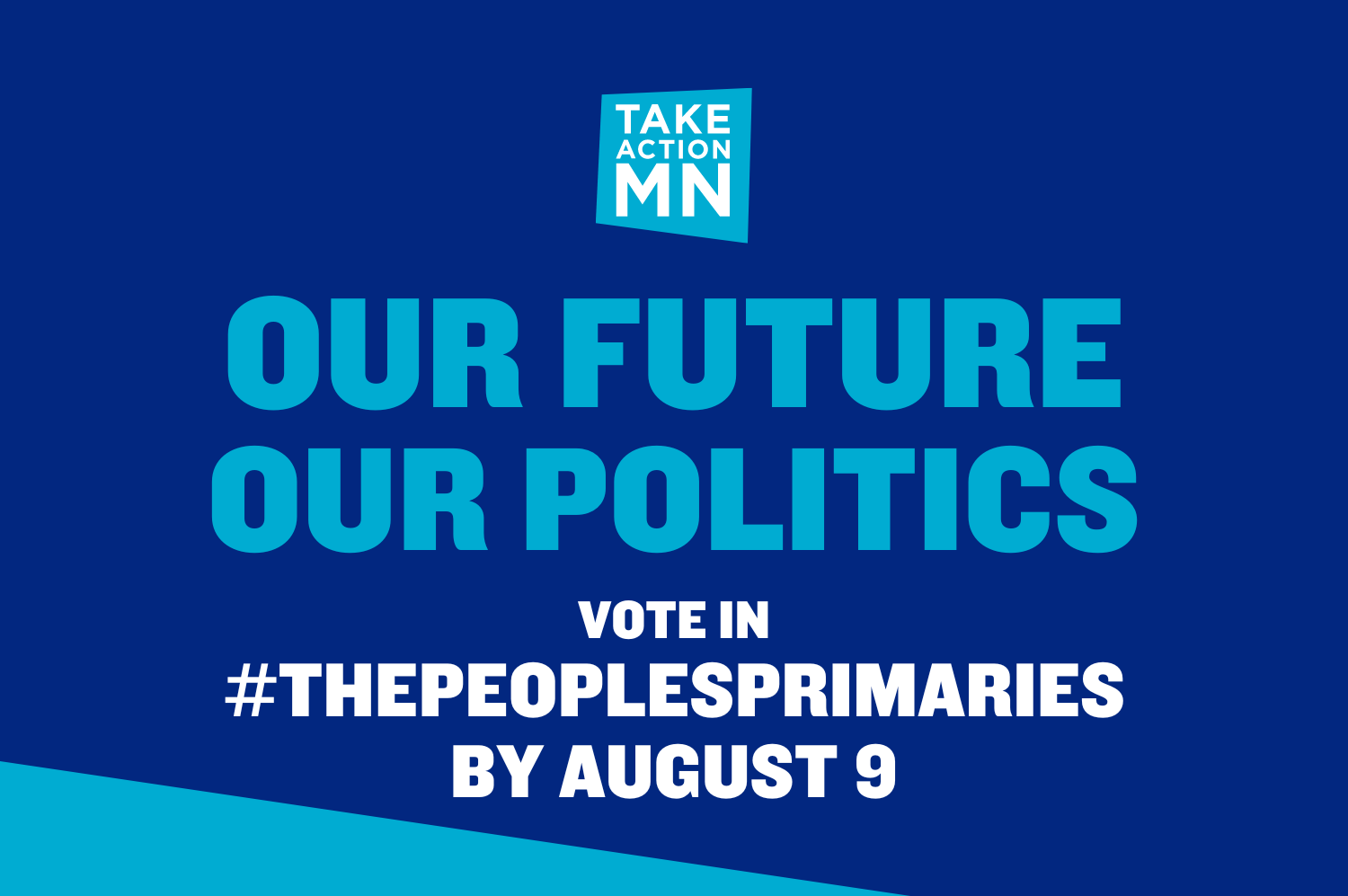 Text graphic: [TakeAction Minnesota logo] "Our Future, Our Politics: Vote in #ThePeoplesPrimaries by August 9"